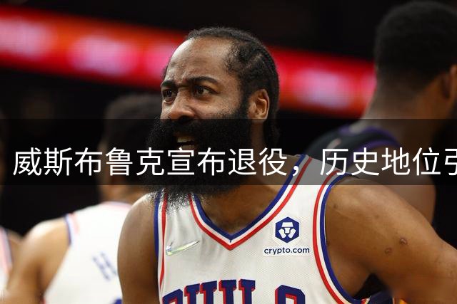 威斯布鲁克宣布退役，历史地位引热议