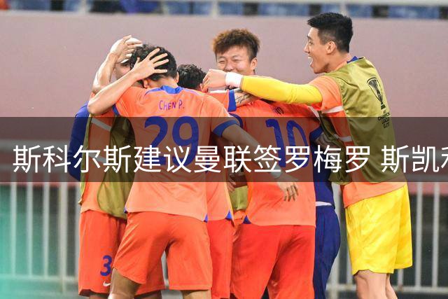 斯科尔斯建议曼联签罗梅罗 斯凯利获英超双雄青睐