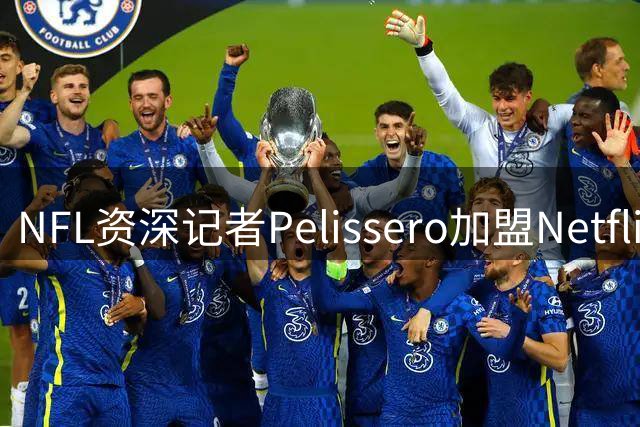 NFL资深记者Pelissero加盟Netflix 将担纲5场赛事直播