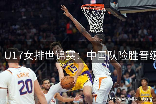 U17女排世锦赛：中国队险胜晋级四强-国际在线